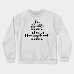 I'm not a regular mom I'm a homeschool mom Crewneck Sweatshirt